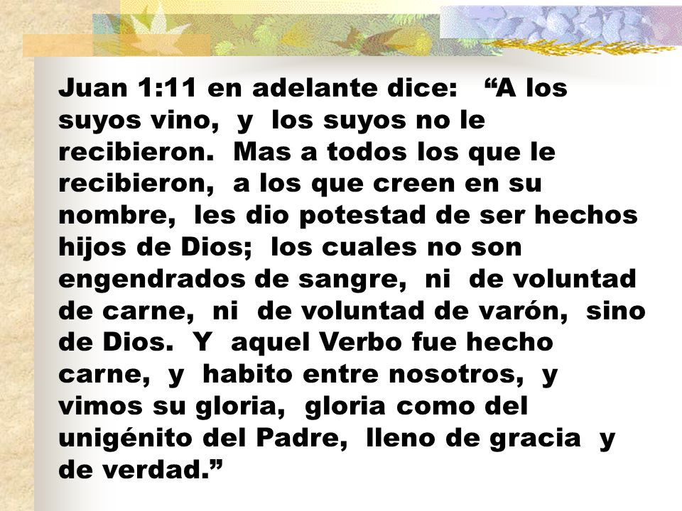 Juan 1:11 en adelante dice: A los suyos vino, y los suyos no le recibieron.