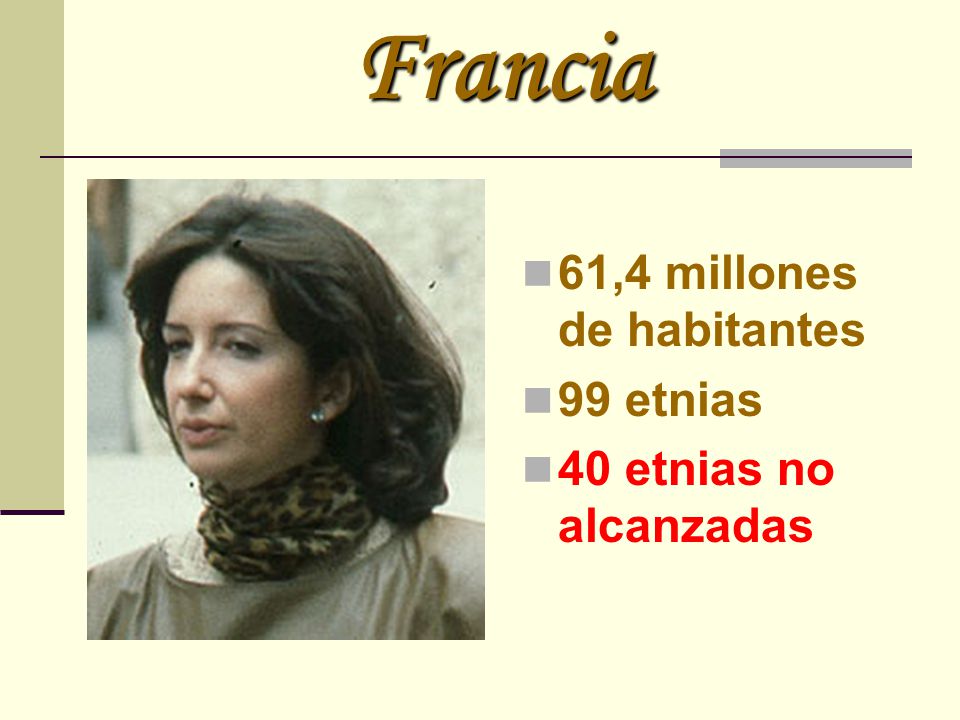 Francia 61,4 millones de habitantes 99 etnias 40 etnias no alcanzadas