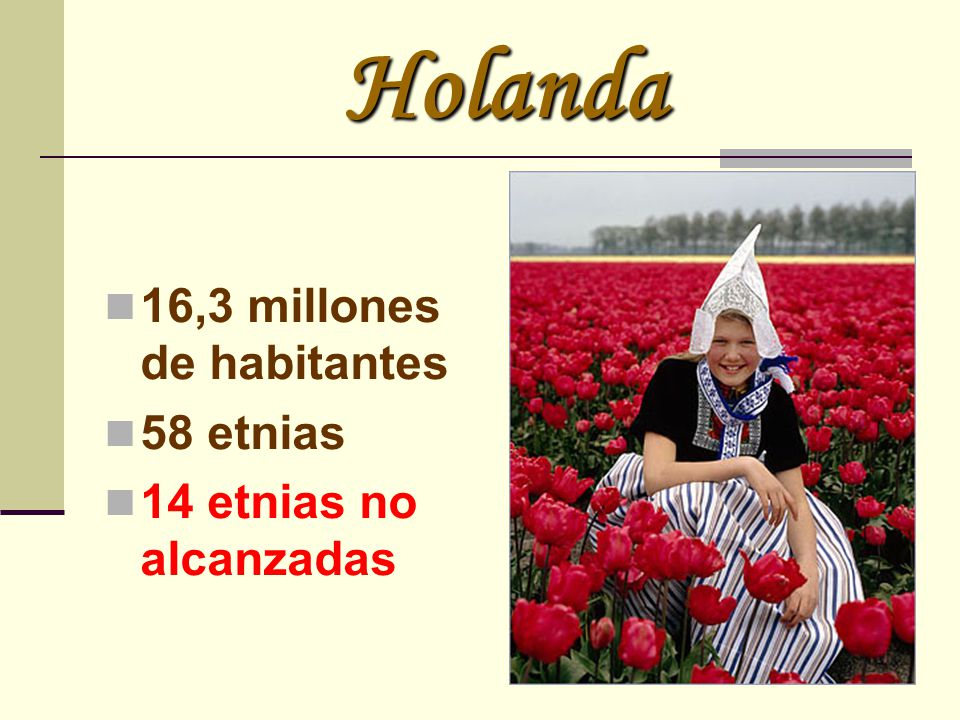 Holanda 16,3 millones de habitantes 58 etnias 14 etnias no alcanzadas
