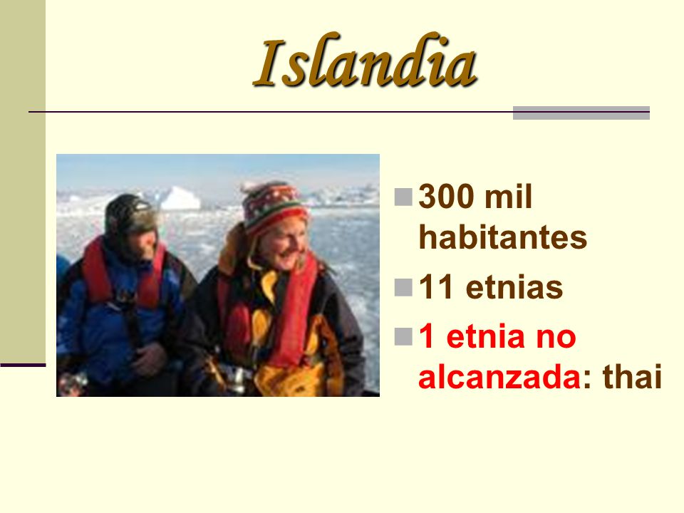 Islandia 300 mil habitantes 11 etnias 1 etnia no alcanzada: thai