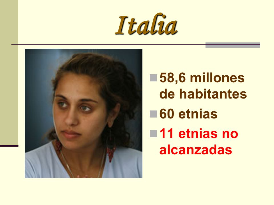 Italia 58,6 millones de habitantes 60 etnias 11 etnias no alcanzadas