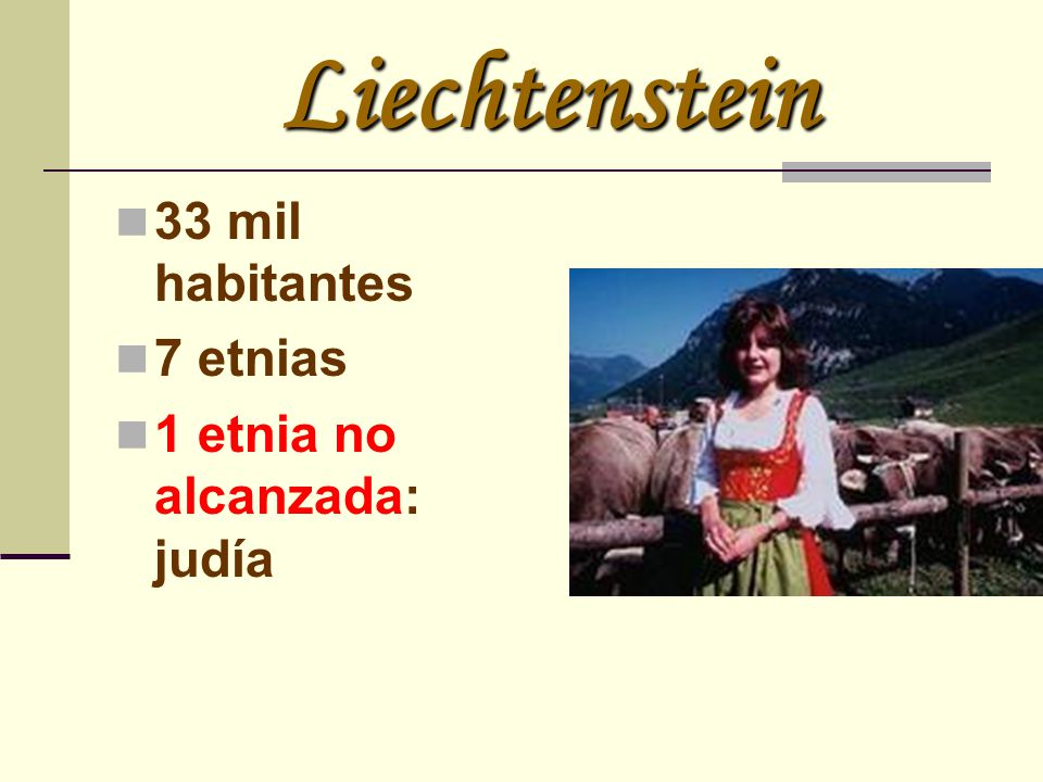 Liechtenstein 33 mil habitantes 7 etnias 1 etnia no alcanzada: judía