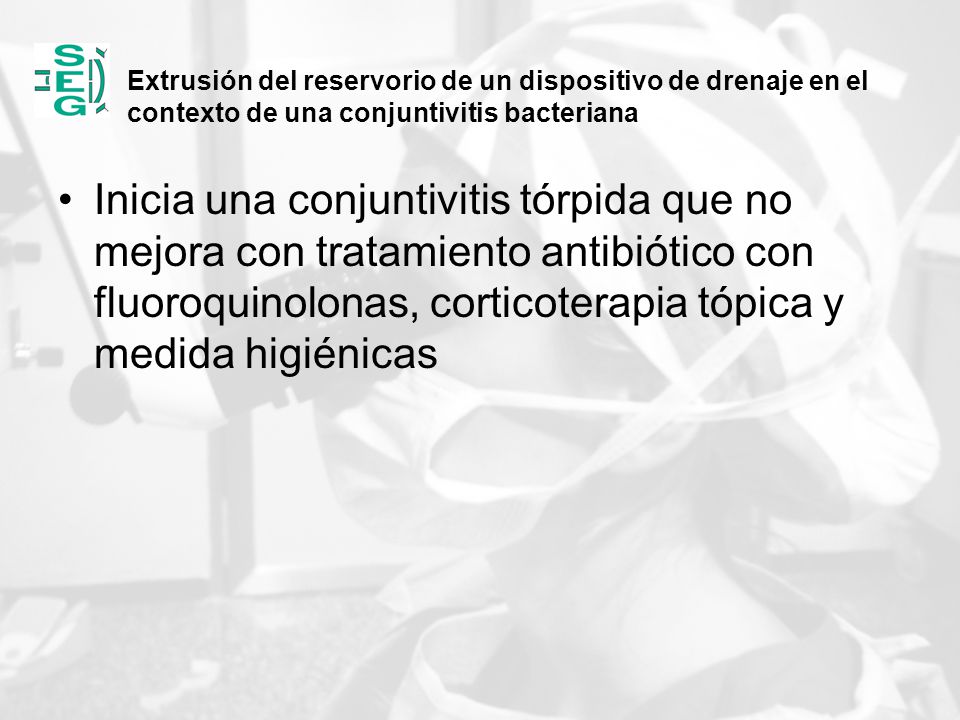 Extrusión del reservorio de un dispositivo de drenaje en el contexto de una conjuntivitis bacteriana