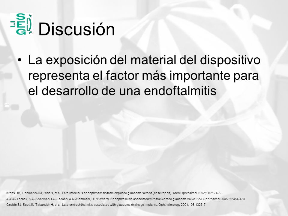 Discusión La exposición del material del dispositivo representa el factor más importante para el desarrollo de una endoftalmitis.