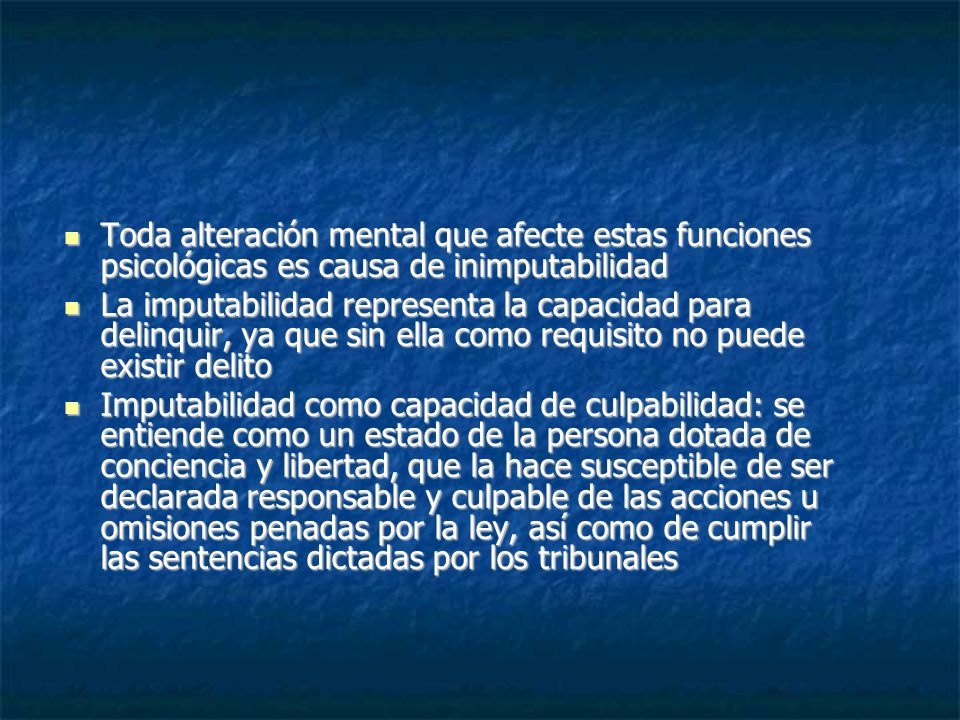 Toda alteración mental que afecte estas funciones psicológicas es causa de inimputabilidad