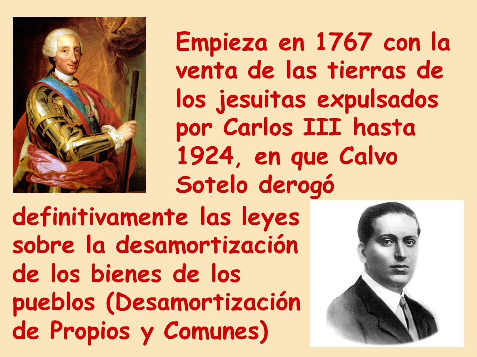 Empieza en 1767 con la venta de las tierras de los jesuitas expulsados por Carlos III hasta 1924, en que Calvo Sotelo derogó
