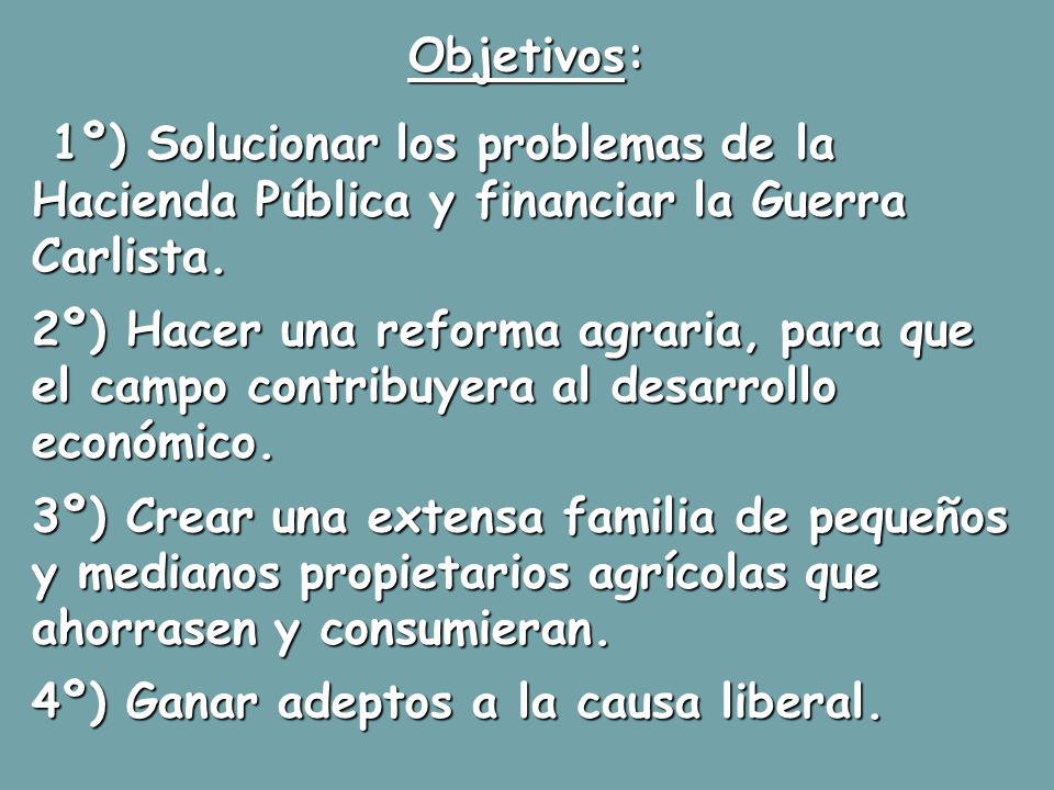 Objetivos: 1º) Solucionar los problemas de la Hacienda Pública y financiar la Guerra Carlista.
