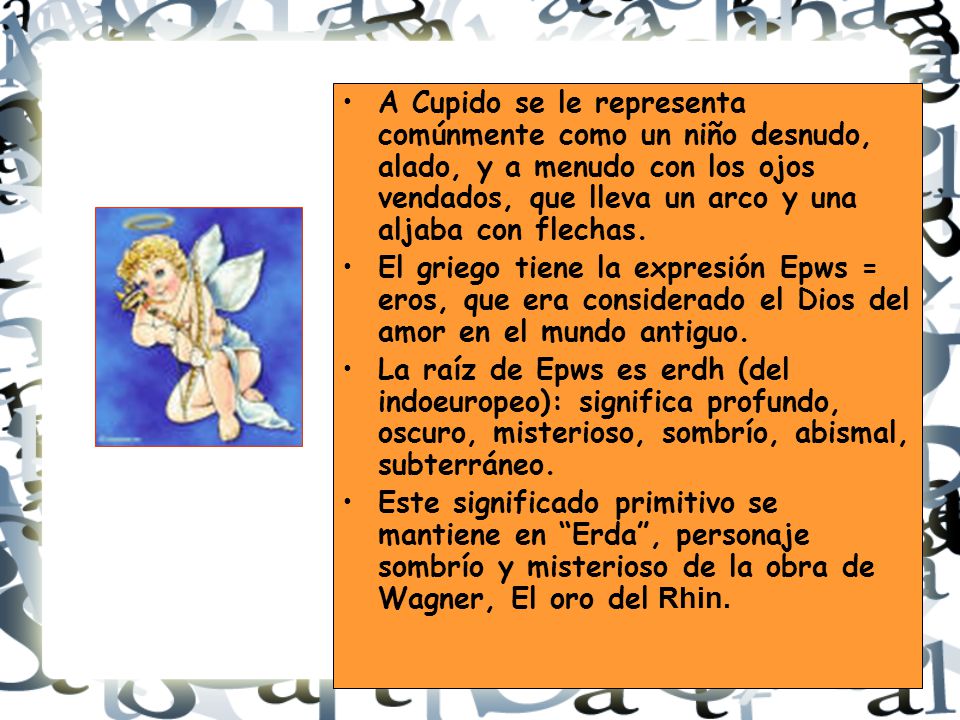 A Cupido se le representa comúnmente como un niño desnudo, alado, y a menudo con los ojos vendados, que lleva un arco y una aljaba con flechas.