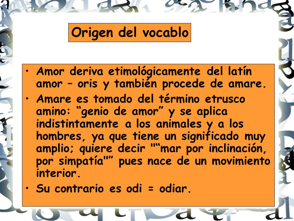 Origen del vocablo Amor deriva etimológicamente del latín amor – oris y también procede de amare.