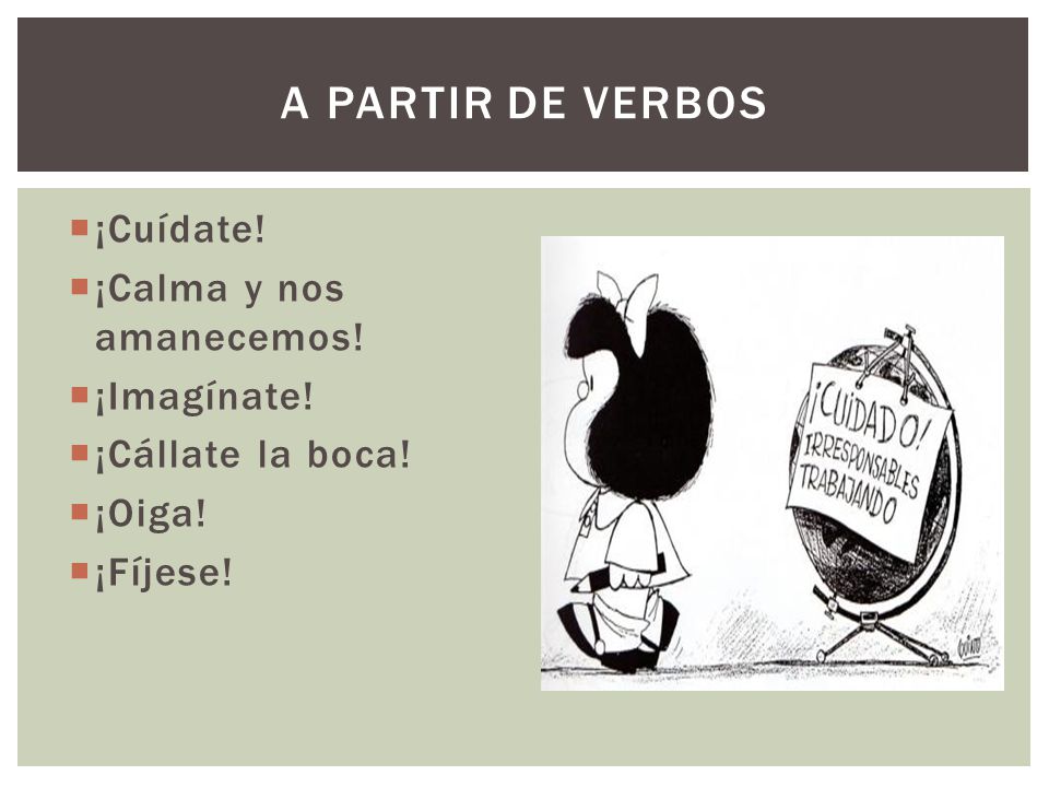 A partir de verbos ¡Cuídate! ¡Calma y nos amanecemos! ¡Imagínate!