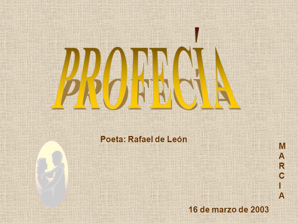 PROFECÍA Poeta: Rafael de León MARCIA 16 de marzo de 2003