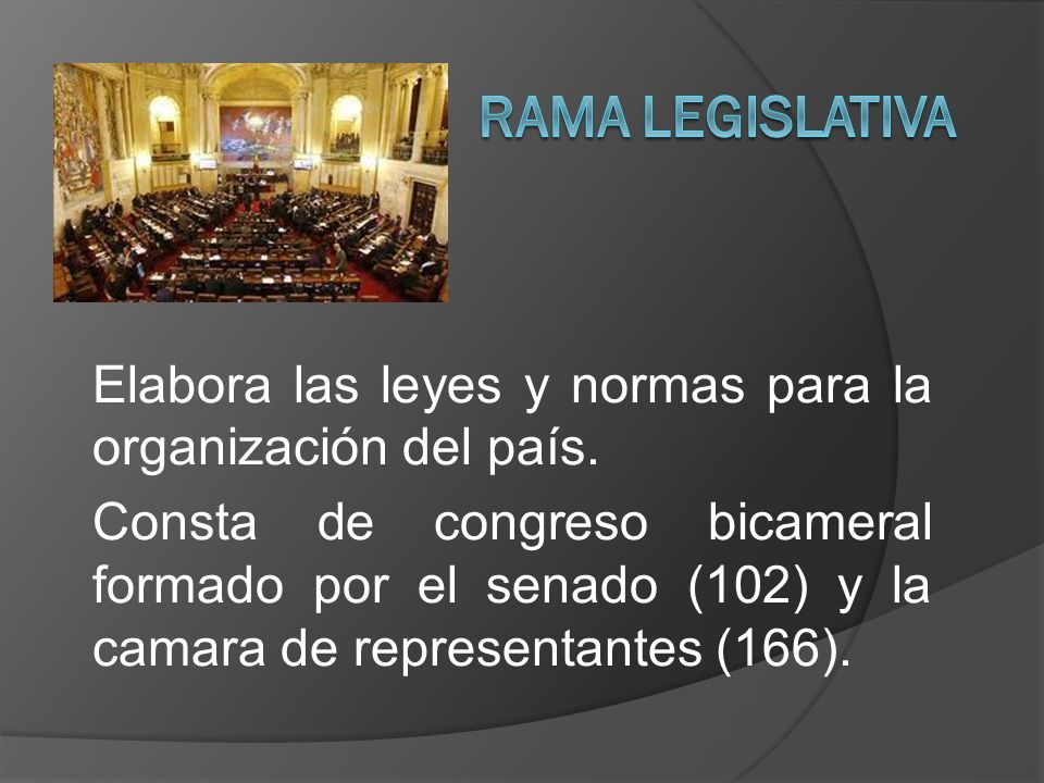 RAMA LEGISLATIVA Elabora las leyes y normas para la organización del país.