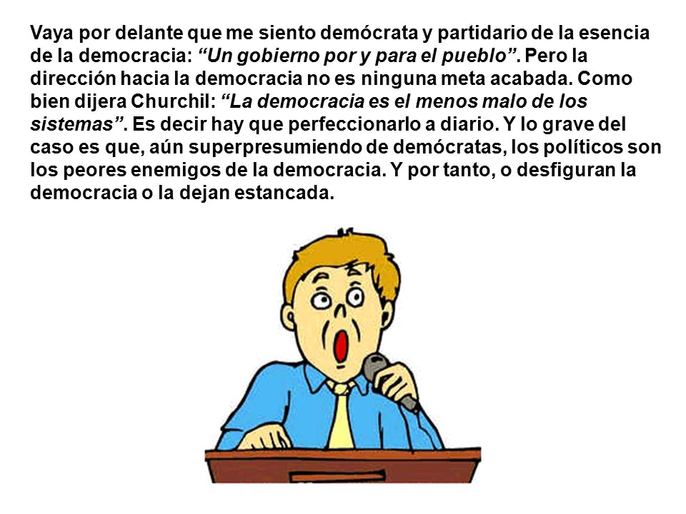 Vaya por delante que me siento demócrata y partidario de la esencia de la democracia: Un gobierno por y para el pueblo .