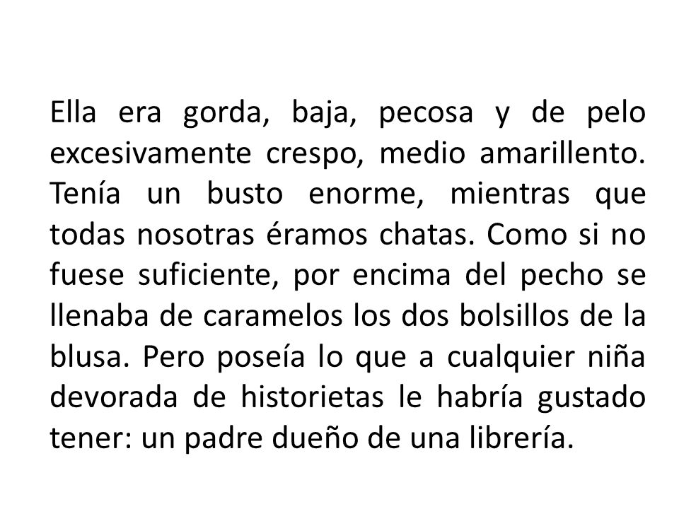 Ella era gorda, baja, pecosa y de pelo excesivamente crespo, medio amarillento.