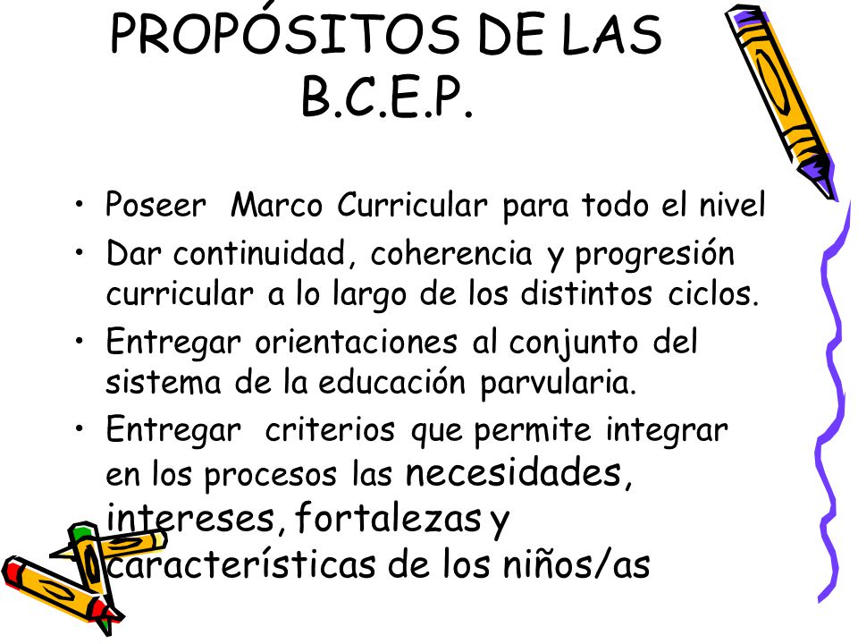 PROPÓSITOS DE LAS B.C.E.P. Poseer Marco Curricular para todo el nivel