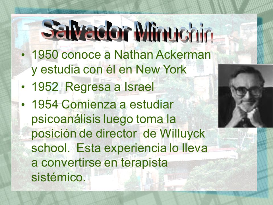 Salvador Minuchin 1950 conoce a Nathan Ackerman y estudia con él en New York Regresa a Israel.
