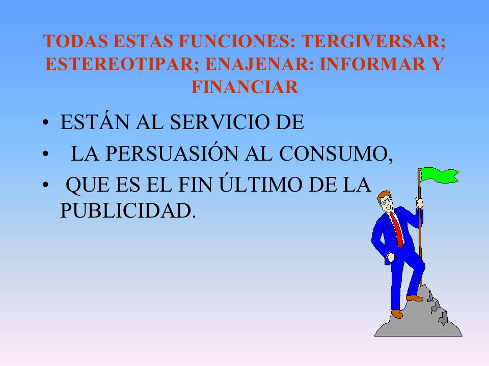 LA PERSUASIÓN AL CONSUMO, QUE ES EL FIN ÚLTIMO DE LA PUBLICIDAD.