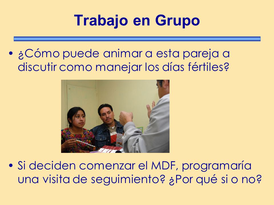 Trabajo en Grupo ¿Cómo puede animar a esta pareja a discutir como manejar los días fértiles