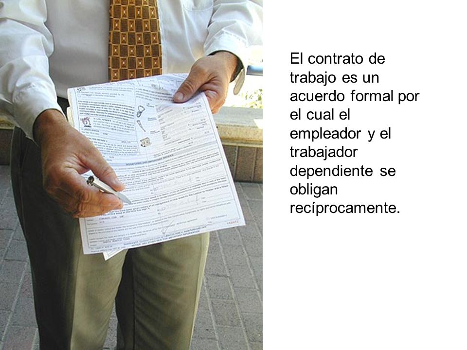 El contrato de trabajo es un acuerdo formal por el cual el empleador y el trabajador dependiente se obligan recíprocamente.