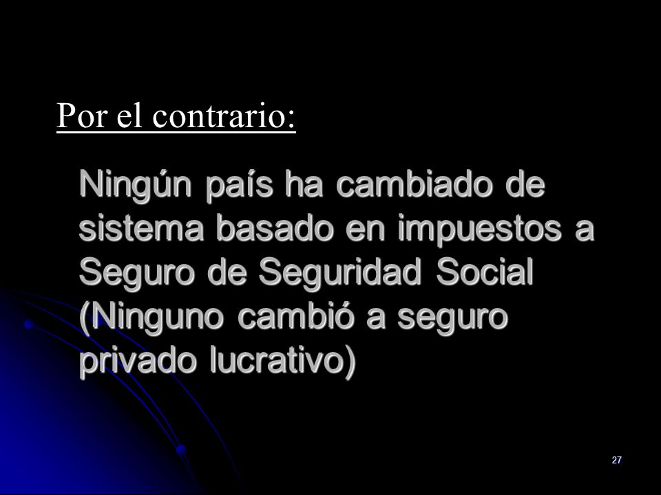 Por el contrario: Ningún país ha cambiado de sistema basado en impuestos a Seguro de Seguridad Social (Ninguno cambió a seguro privado lucrativo)