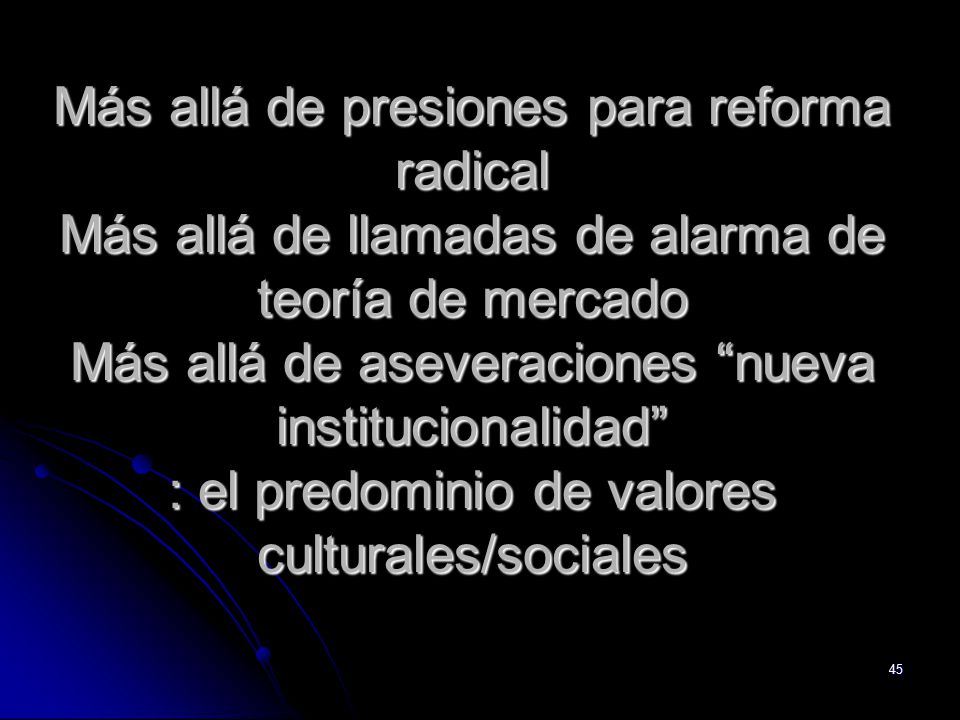 Más allá de presiones para reforma radical Más allá de llamadas de alarma de teoría de mercado Más allá de aseveraciones nueva institucionalidad : el predominio de valores culturales/sociales
