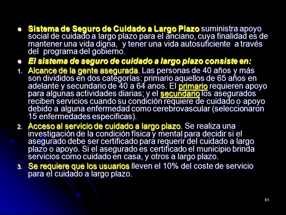 Sistema de Seguro de Cuidado a Largo Plazo suministra apoyo social de cuidado a largo plazo para el anciano, cuya finalidad es de mantener una vida digna, y tener una vida autosuficiente a través del programa del gobierno.
