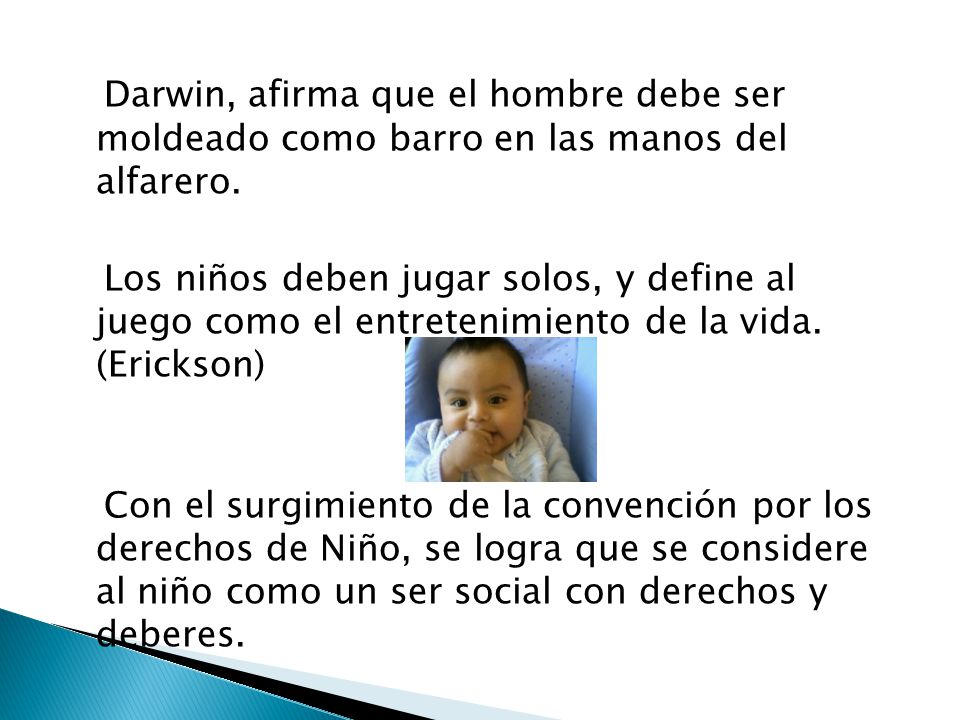 *Infante como ser Primitivo (Siglo XX) Darwin, afirma que el hombre debe ser moldeado como barro en las manos del alfarero.