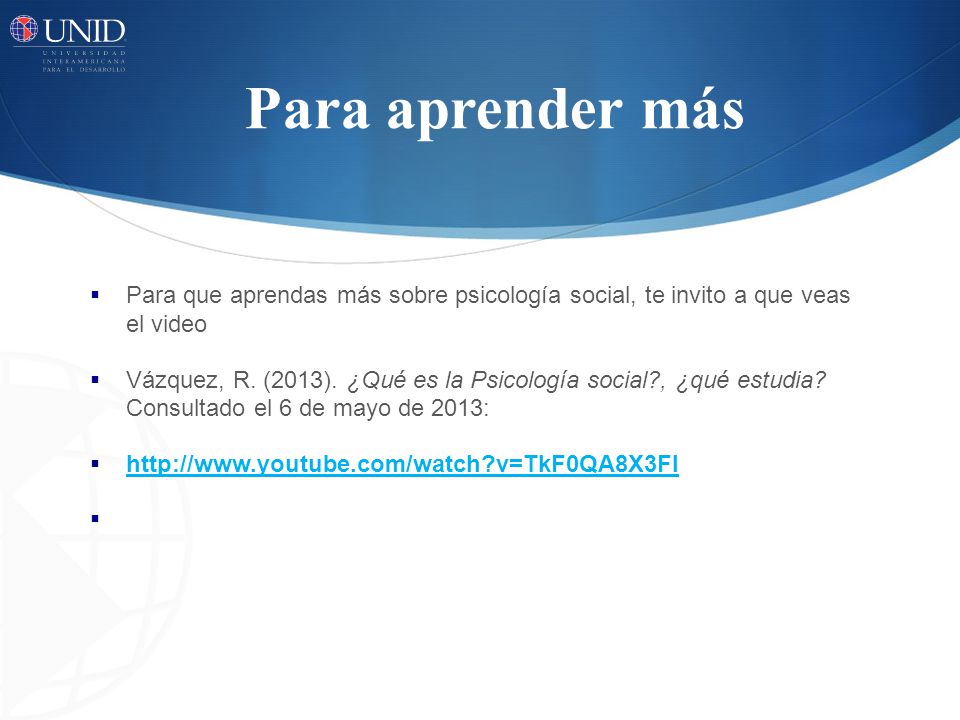Para aprender más Para que aprendas más sobre psicología social, te invito a que veas el video.