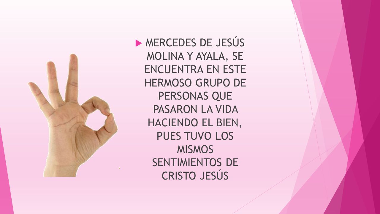MERCEDES DE JESÚS MOLINA Y AYALA, SE ENCUENTRA EN ESTE HERMOSO GRUPO DE PERSONAS QUE PASARON LA VIDA HACIENDO EL BIEN, PUES TUVO LOS MISMOS SENTIMIENTOS DE CRISTO JESÚS