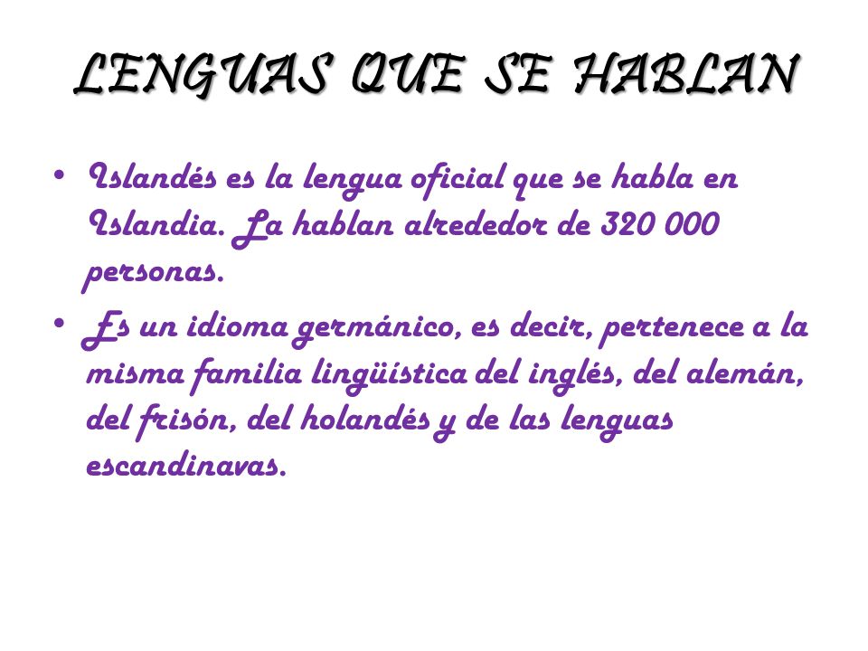 LENGUAS QUE SE HABLAN Islandés es la lengua oficial que se habla en Islandia. La hablan alrededor de personas.