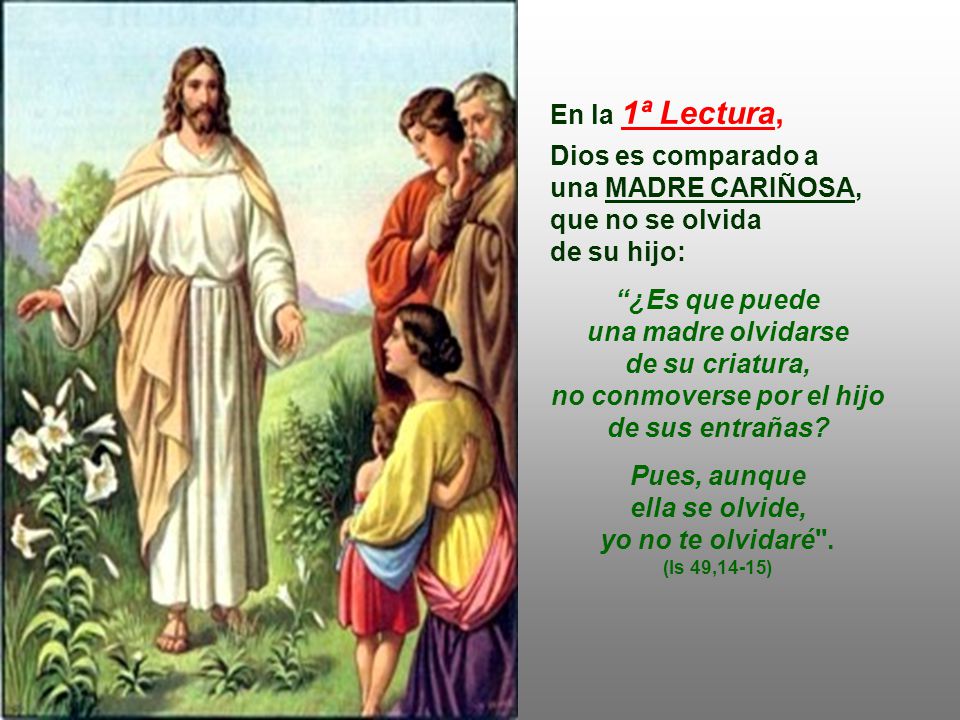 Pues, aunque ella se olvide, yo no te olvidaré . (Is 49,14-15)