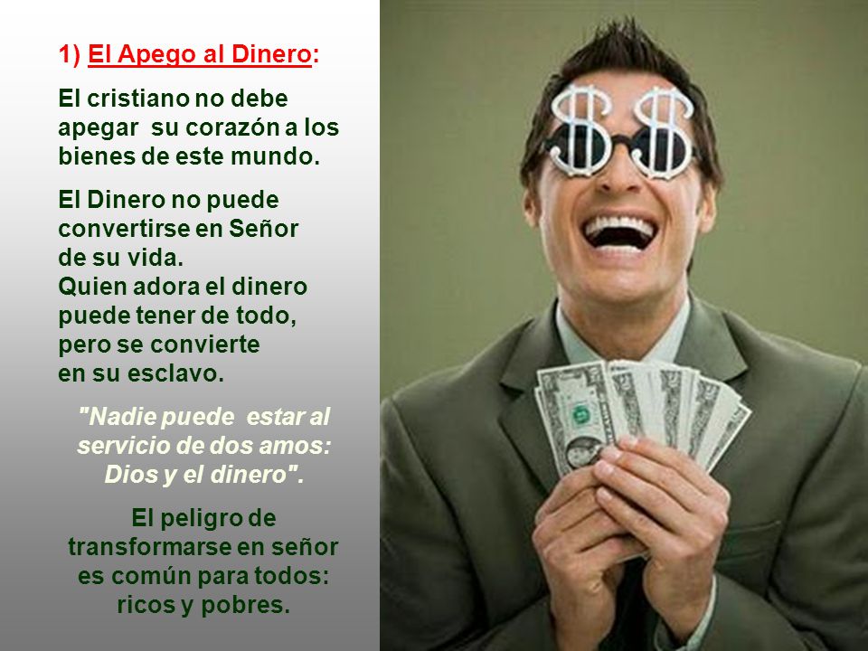 Nadie puede estar al servicio de dos amos: Dios y el dinero .