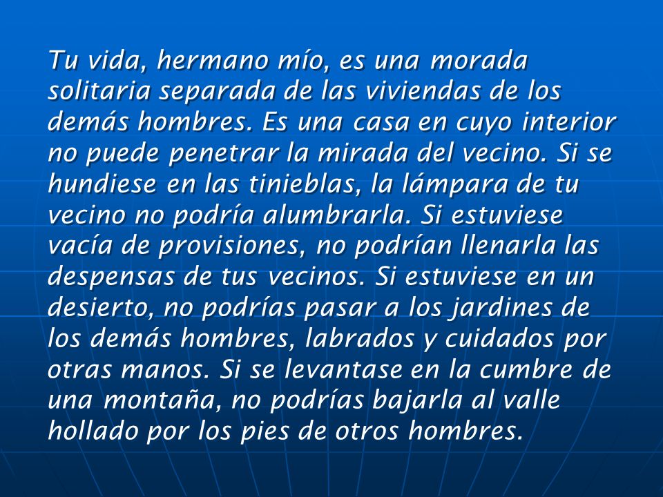 Tu vida, hermano mío, es una morada solitaria separada de las viviendas de los demás hombres.