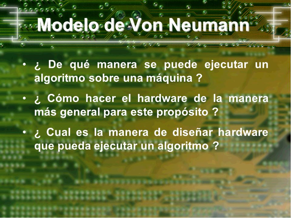 Modelo de Von Neumann ¿ De qué manera se puede ejecutar un algoritmo sobre una máquina