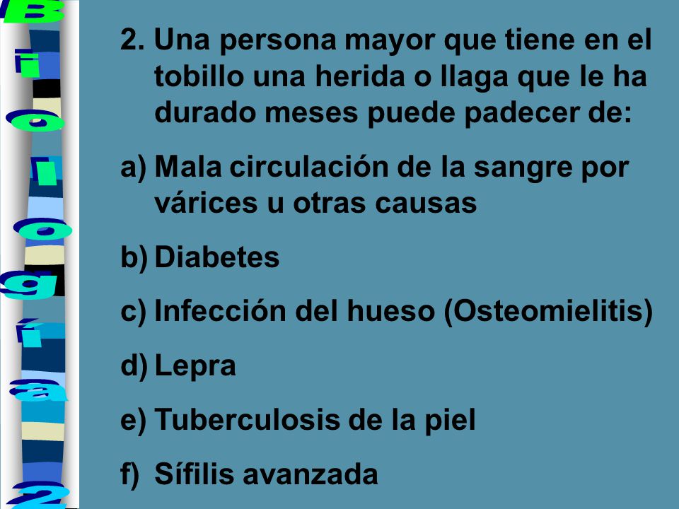2. Una persona mayor que tiene en el tobillo una herida o llaga que le ha durado meses puede padecer de: