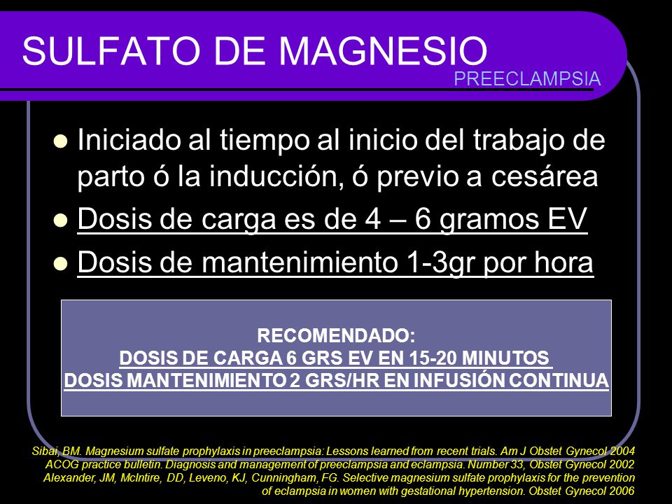 SULFATO DE MAGNESIO PREECLAMPSIA. Iniciado al tiempo al inicio del trabajo de parto ó la inducción, ó previo a cesárea.