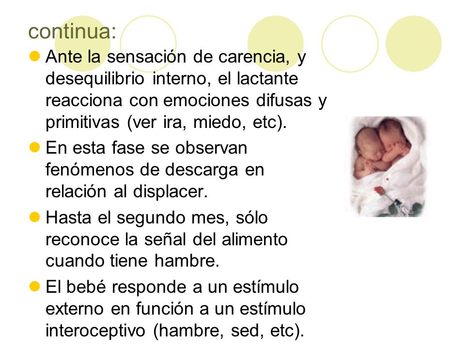 continua: Ante la sensación de carencia, y desequilibrio interno, el lactante reacciona con emociones difusas y primitivas (ver ira, miedo, etc).