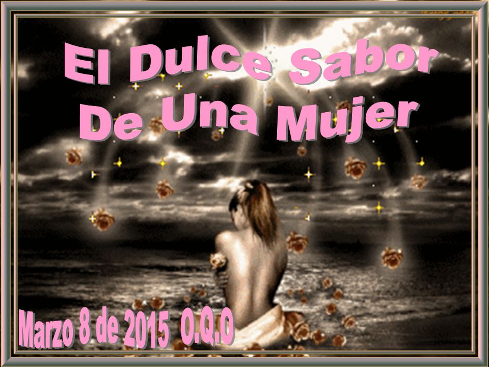 El Dulce Sabor De Una Mujer Marzo 8 de 2015 O.Q.O