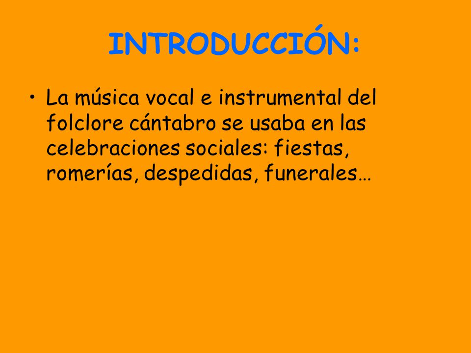 INTRODUCCIÓN: La música vocal e instrumental del folclore cántabro se usaba en las celebraciones sociales: fiestas, romerías, despedidas, funerales…