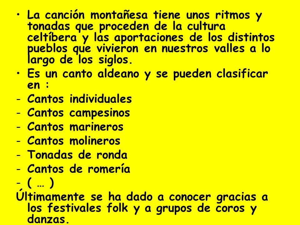 La canción montañesa tiene unos ritmos y tonadas que proceden de la cultura celtíbera y las aportaciones de los distintos pueblos que vivieron en nuestros valles a lo largo de los siglos.