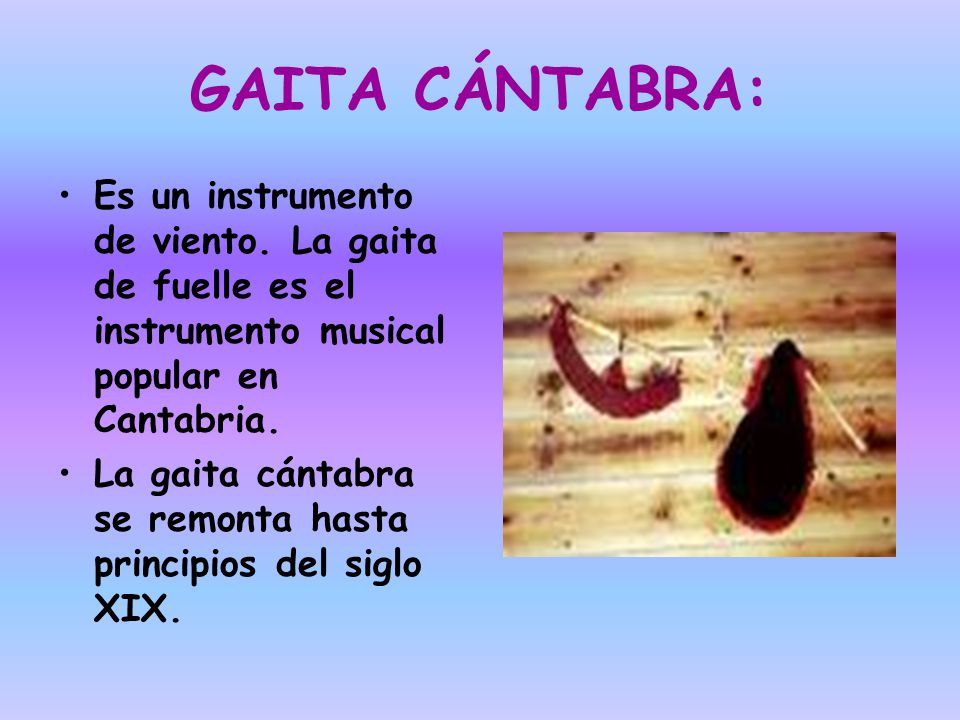 GAITA CÁNTABRA: Es un instrumento de viento. La gaita de fuelle es el instrumento musical popular en Cantabria.