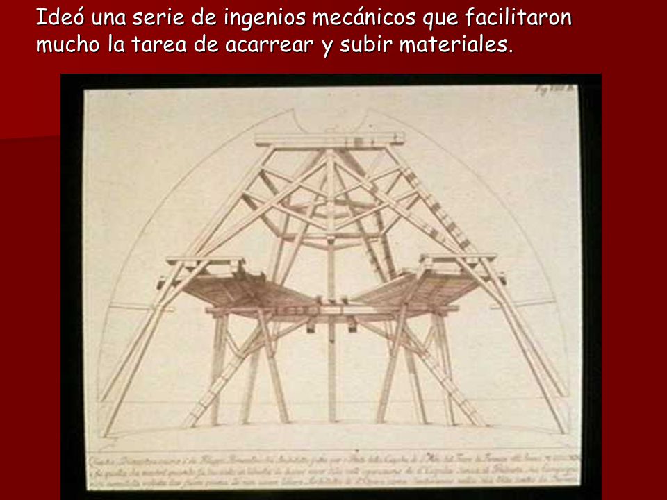 Ideó una serie de ingenios mecánicos que facilitaron mucho la tarea de acarrear y subir materiales.