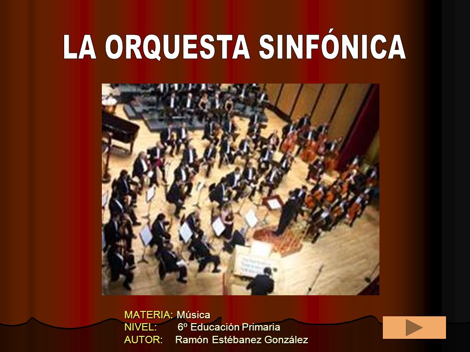 LA ORQUESTA SINFÓNICA MATERIA: Música NIVEL: 6º Educación Primaria AUTOR: Ramón Estébanez González.