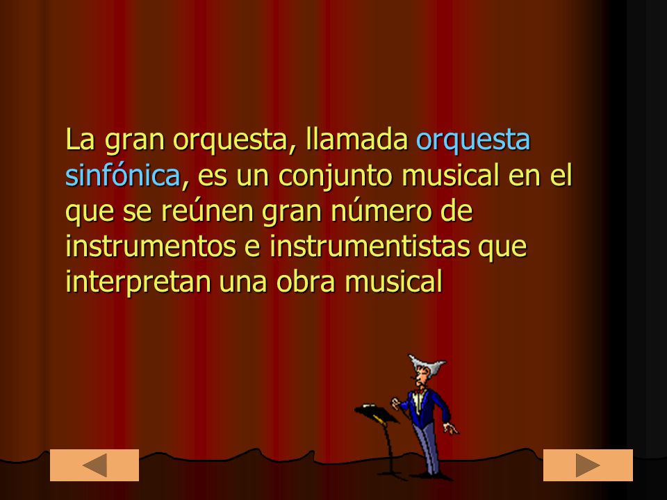La gran orquesta, llamada orquesta sinfónica, es un conjunto musical en el que se reúnen gran número de instrumentos e instrumentistas que interpretan una obra musical
