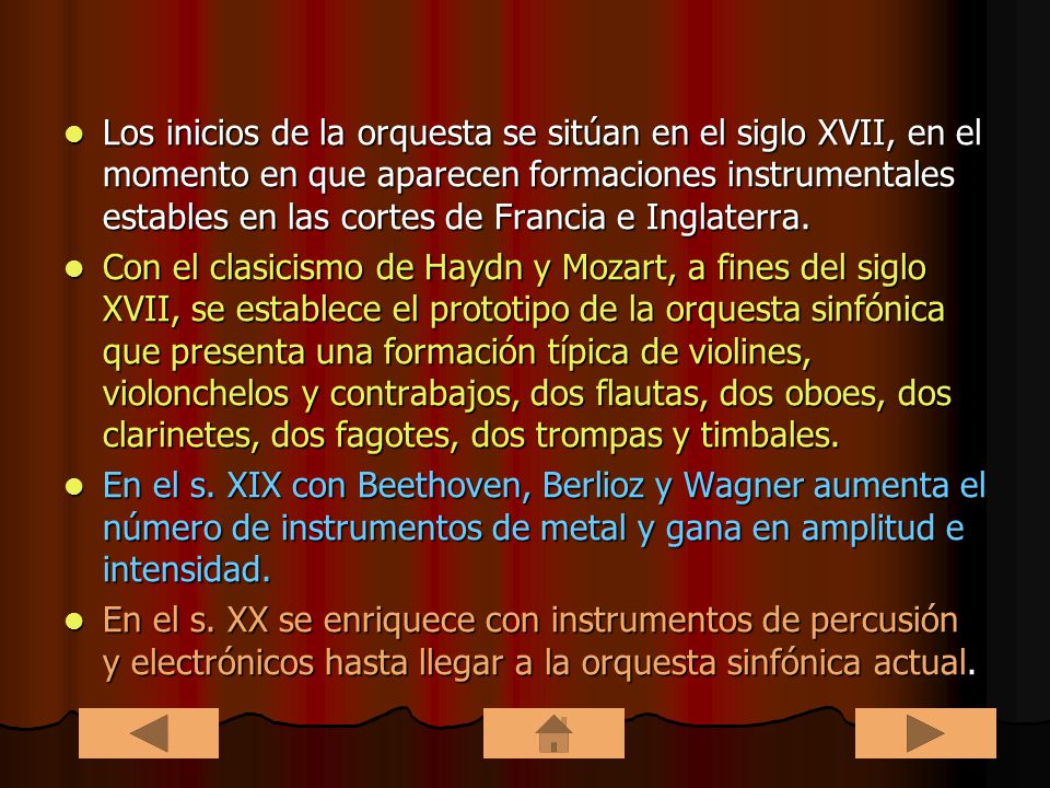 Los inicios de la orquesta se sitúan en el siglo XVII, en el momento en que aparecen formaciones instrumentales estables en las cortes de Francia e Inglaterra.