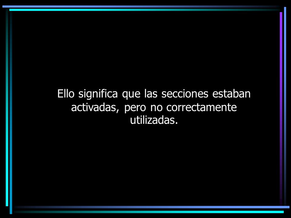 11/04/2017 Ello significa que las secciones estaban activadas, pero no correctamente utilizadas.