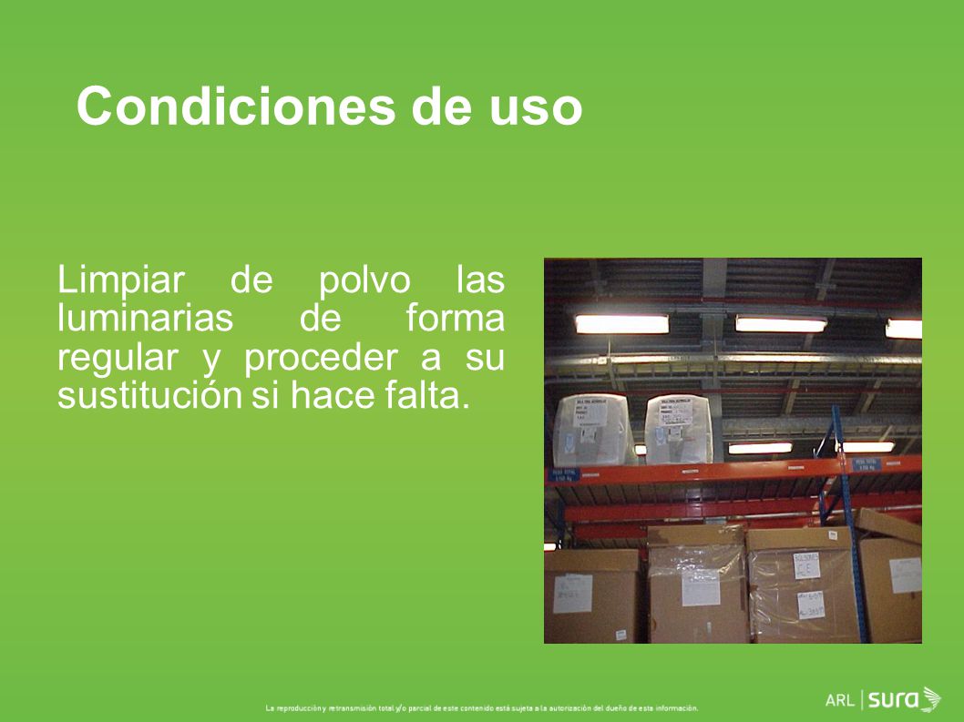 Condiciones de uso Limpiar de polvo las luminarias de forma regular y proceder a su sustitución si hace falta.
