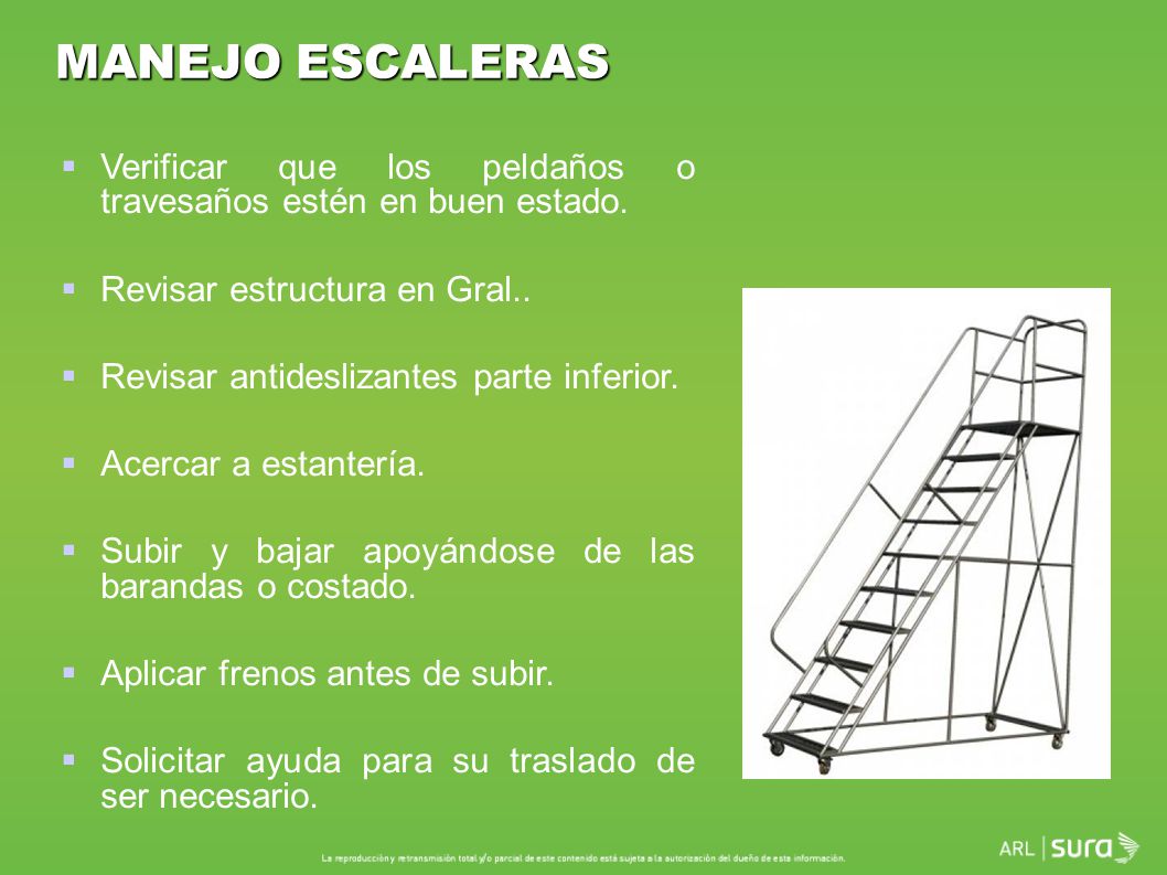 MANEJO ESCALERAS Verificar que los peldaños o travesaños estén en buen estado. Revisar estructura en Gral..