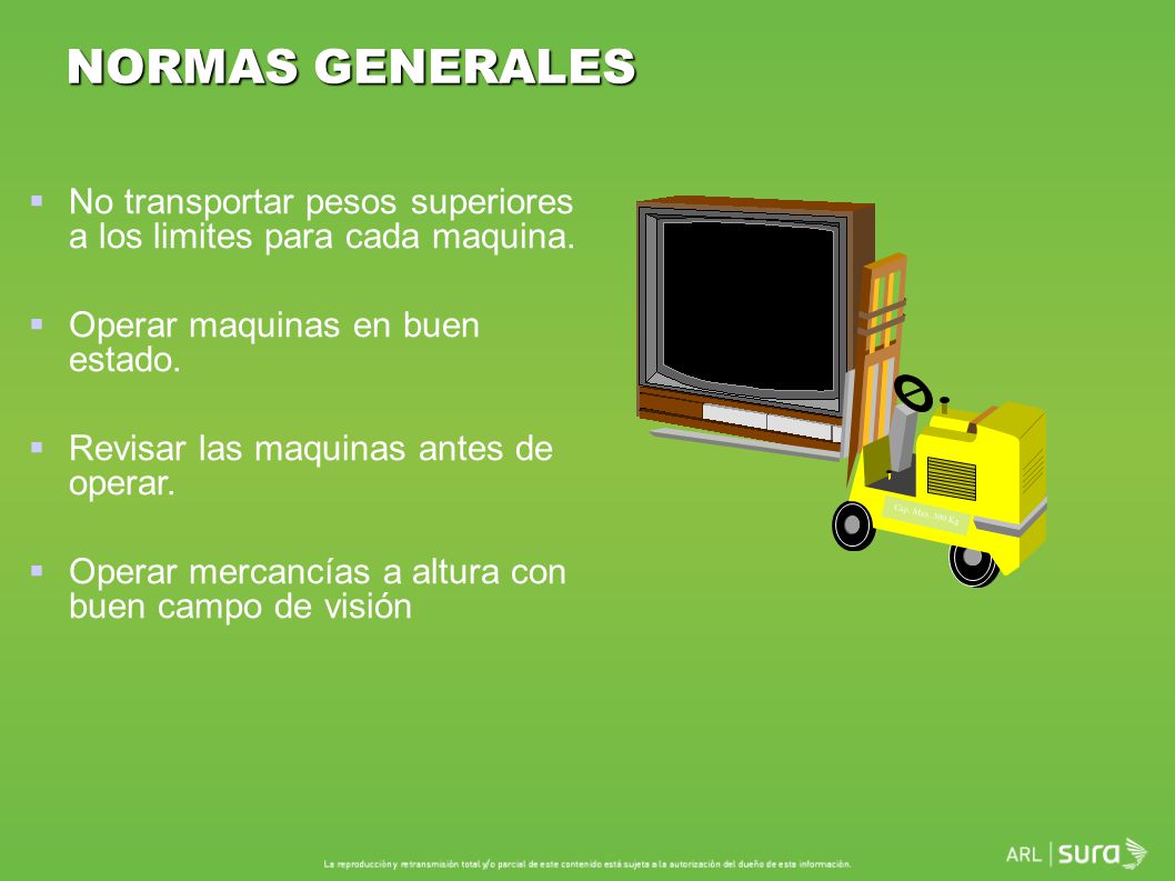 NORMAS GENERALES No transportar pesos superiores a los limites para cada maquina. Operar maquinas en buen estado.