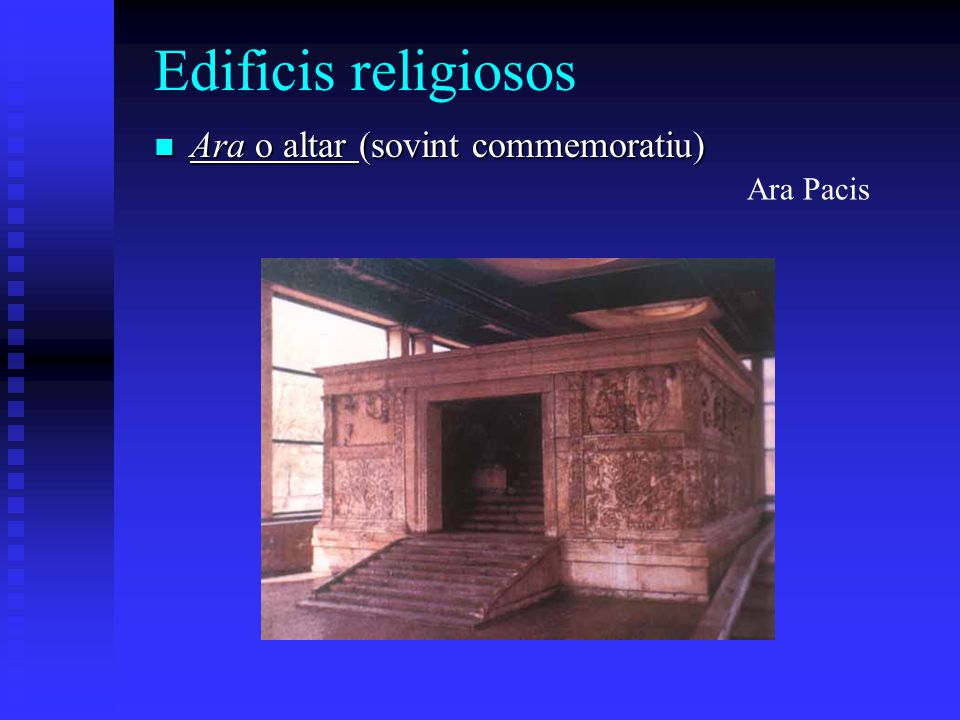Edificis religiosos Ara o altar (sovint commemoratiu) Ara Pacis